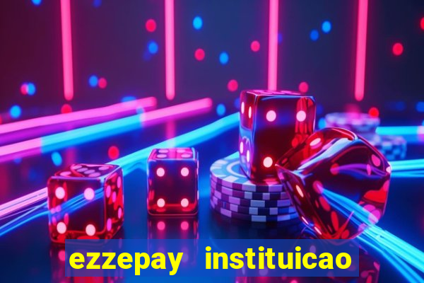 ezzepay instituicao de pagamento ltda